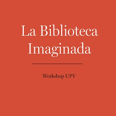Workshop: The Imagined Library – UPV